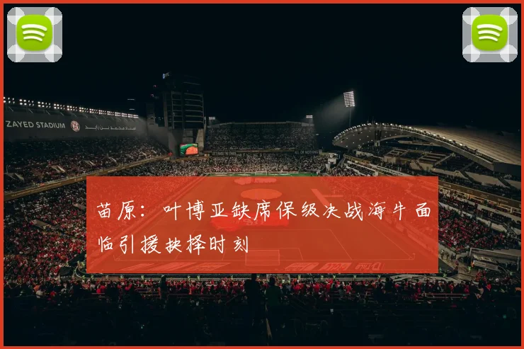 苗原：叶博亚缺席保级决战海牛面临引援抉择时刻